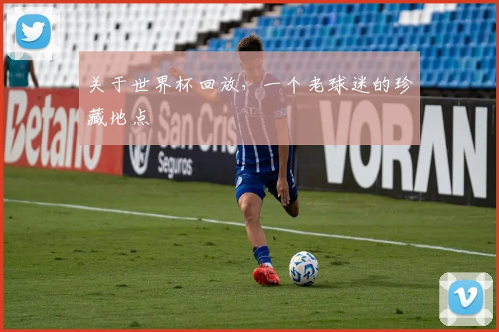关于世界杯回放，一个老球迷的珍藏地点